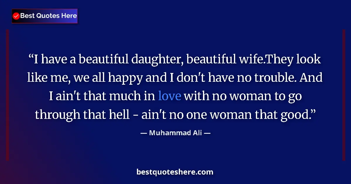 Quote by Muhammad Ali: I have a beautiful daughter, beautiful wife.They look like me, we all happy and I don't have no trou...