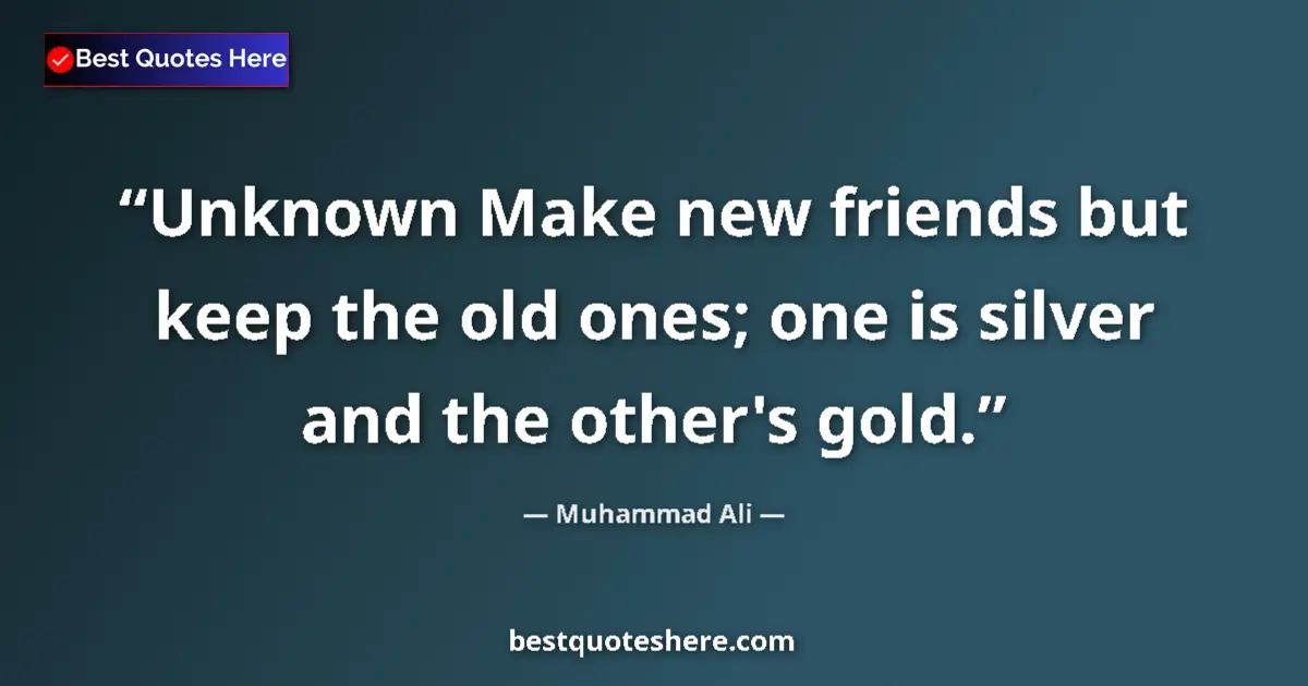 Quote by Muhammad Ali: Unknown Make new friends but keep the old ones; on