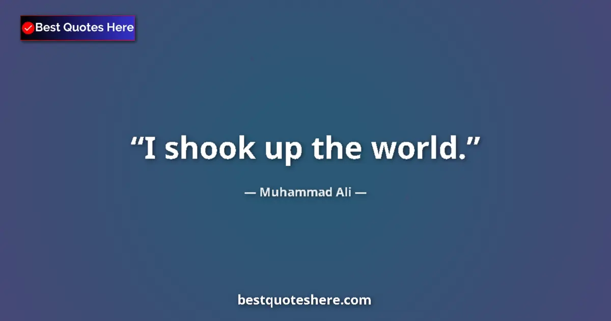 Quote by Muhammad Ali: I shook up the world....
