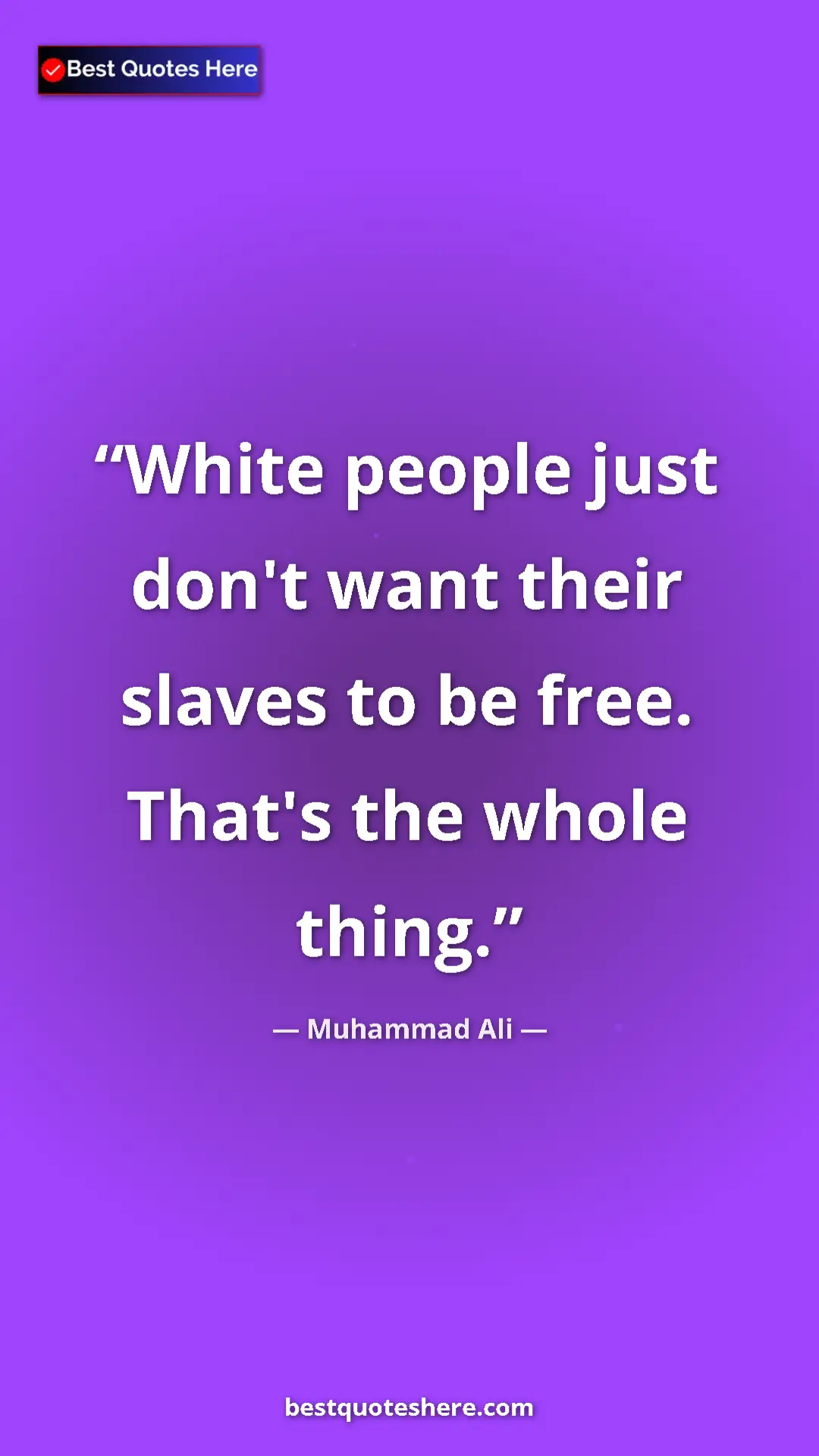 Muhammad Ali Quote Card: "White people just don't want their slaves to be free...." Pinterest quote poster by Muhammad Ali: "White people just don't want their slaves to be free...."