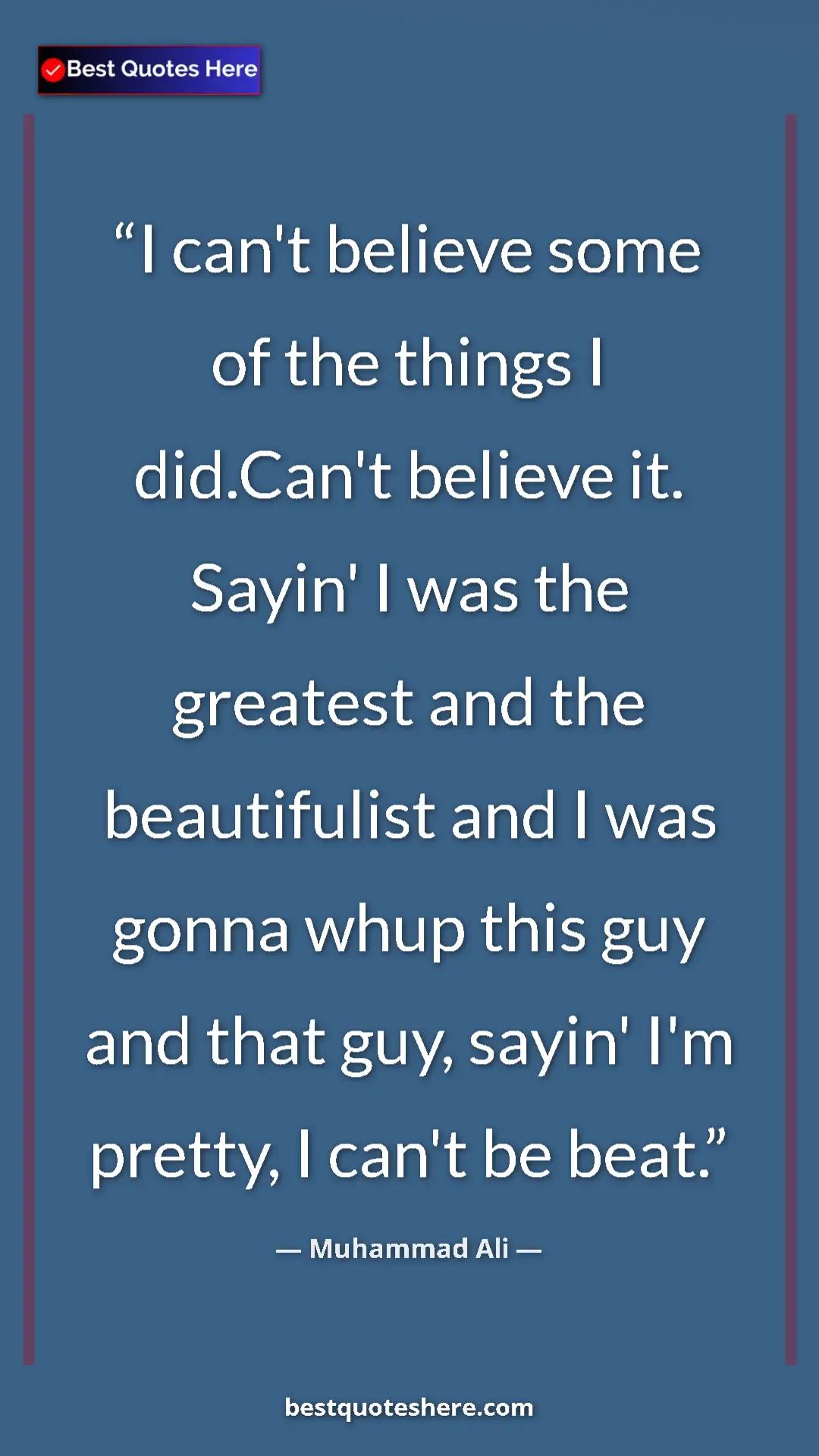 Muhammad Ali Quote Card: "I can't believe some of the things I did.Can't believe it...." Pinterest quote poster by Muhammad Ali: "I can't believe some of the things I did.Can't believe it...."