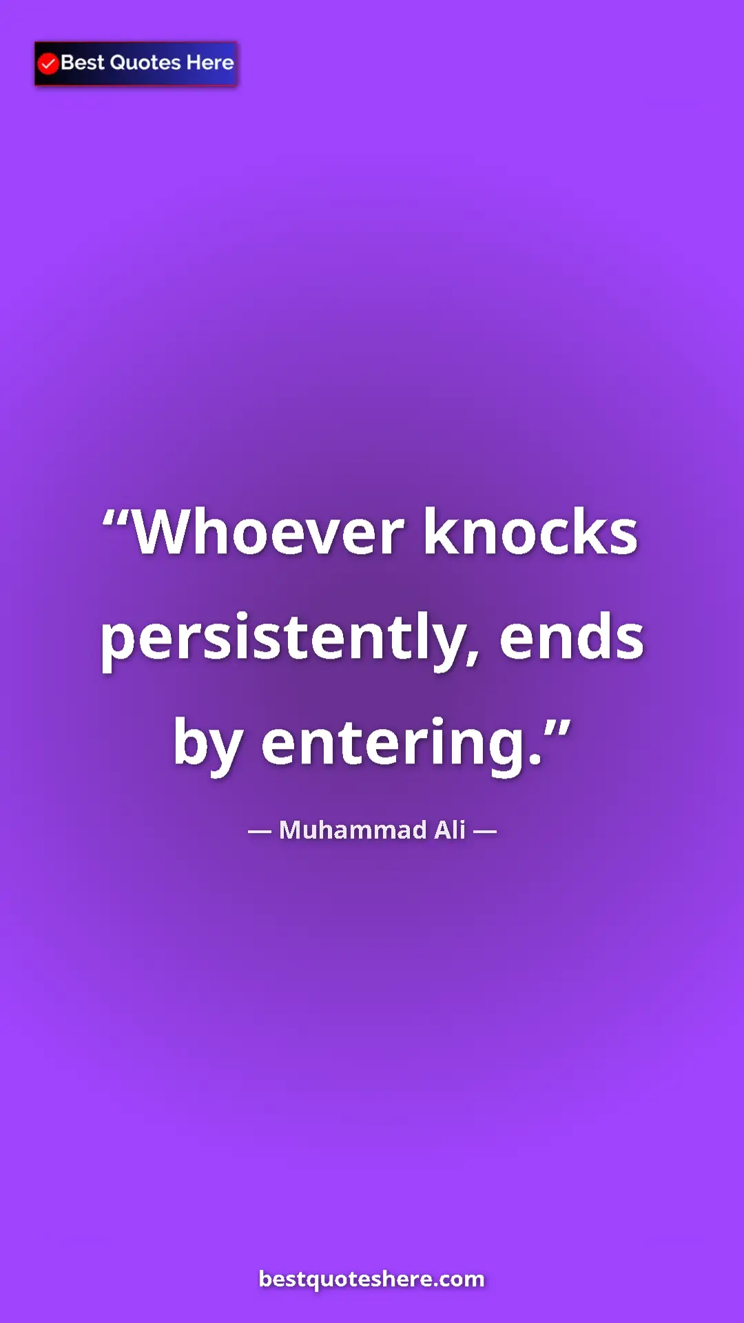 Muhammad Ali Quote Card: "Whoever knocks persistently, ends by entering." Pinterest quote poster by Muhammad Ali: "Whoever knocks persistently, ends by entering."