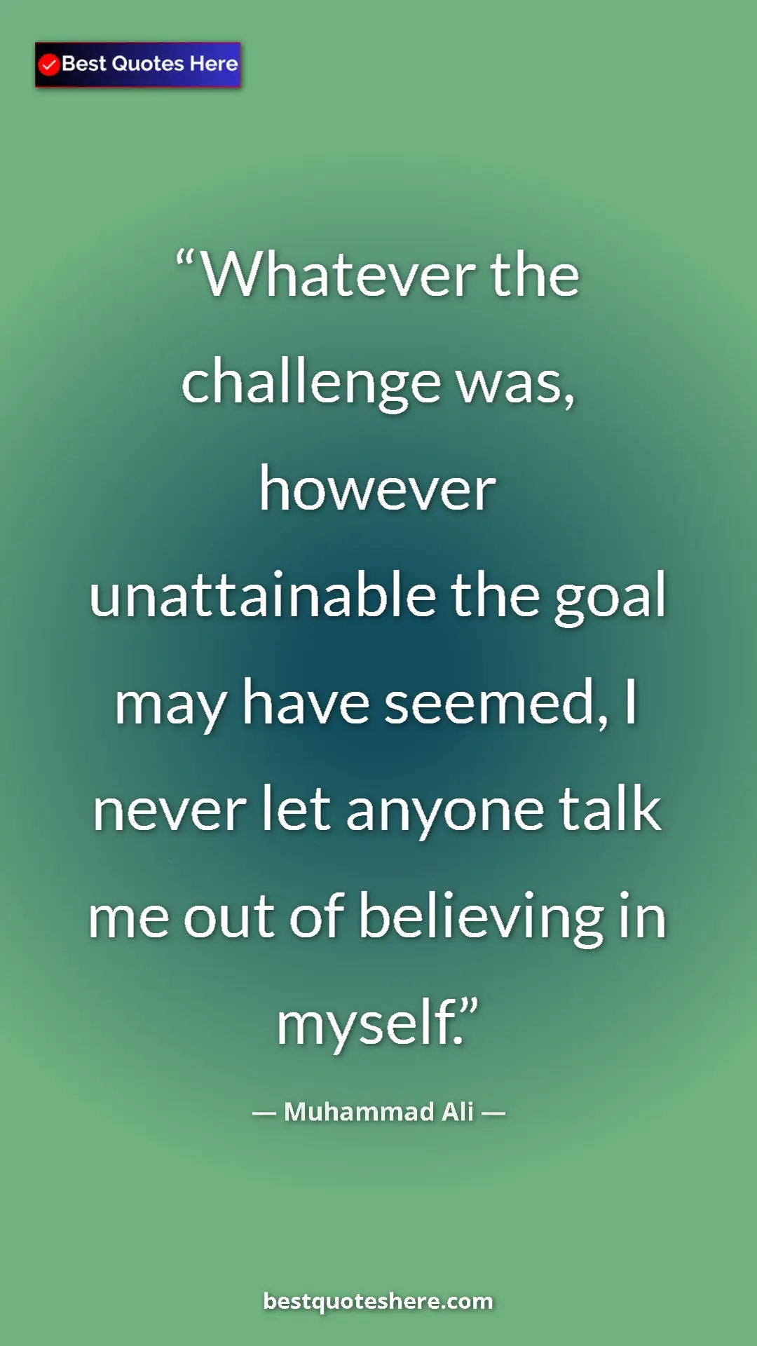 Muhammad Ali Quote Card: "Whatever the challenge was, however unattainable the goal..." Pinterest quote poster by Muhammad Ali: "Whatever the challenge was, however unattainable the goal..."