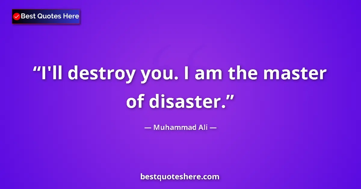 Quote by Muhammad Ali: I'll destroy you. I am the master of disaster....