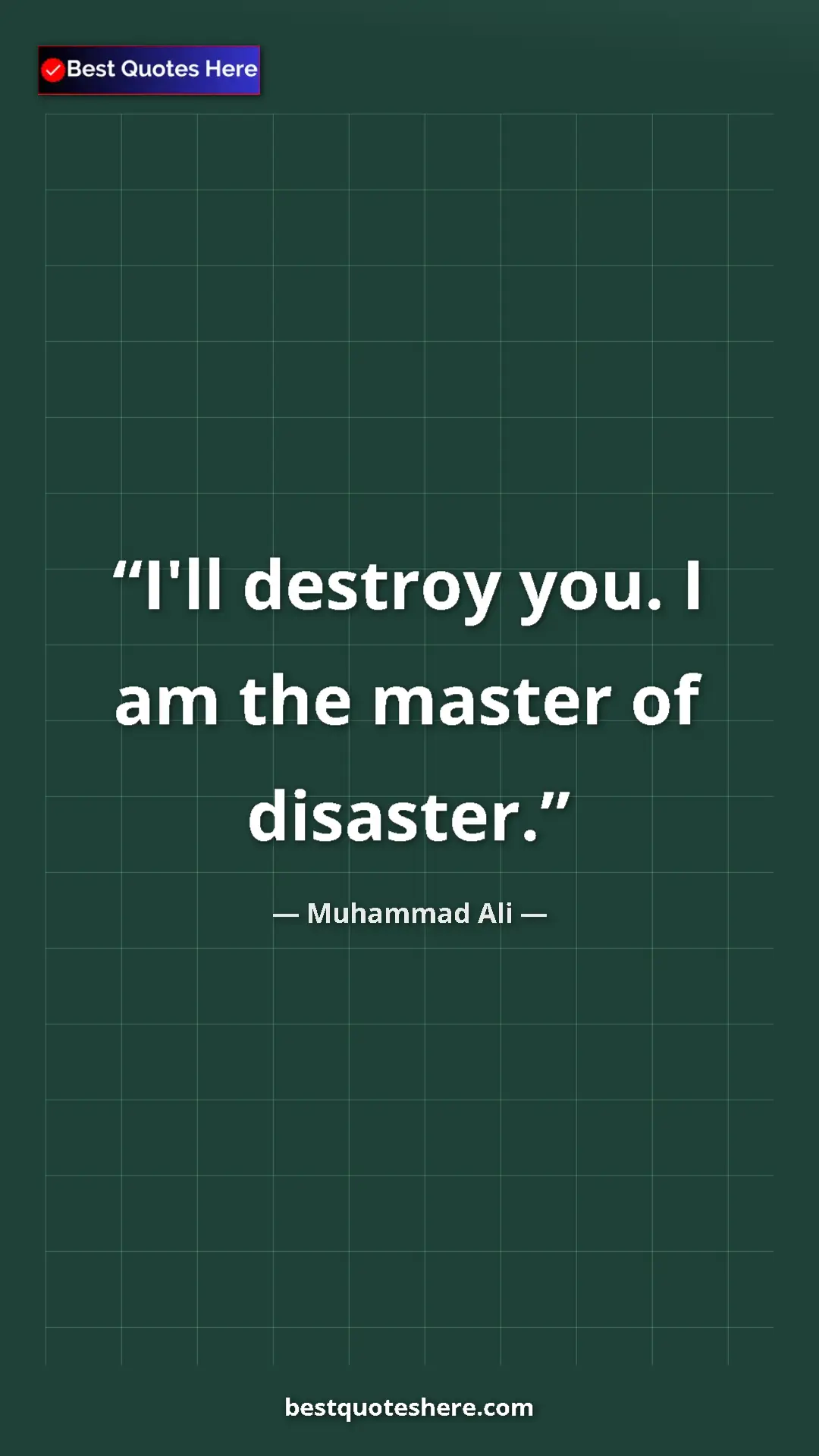 Muhammad Ali Quote Card: "I'll destroy you. I am the master of disaster." Pinterest quote poster by Muhammad Ali: "I'll destroy you. I am the master of disaster."