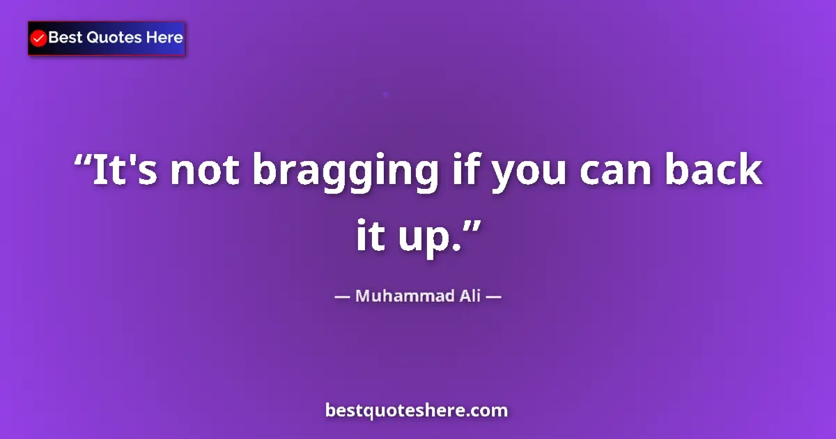 Quote by Muhammad Ali: It's not bragging if you can back it up....