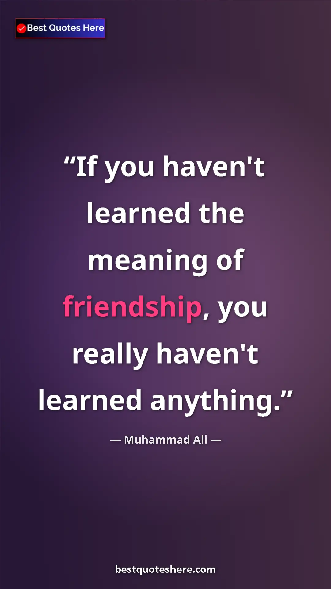 Muhammad Ali Quote Card: "If you haven't learned the meaning of friendship, you..." Pinterest quote poster by Muhammad Ali: "If you haven't learned the meaning of friendship, you..."
