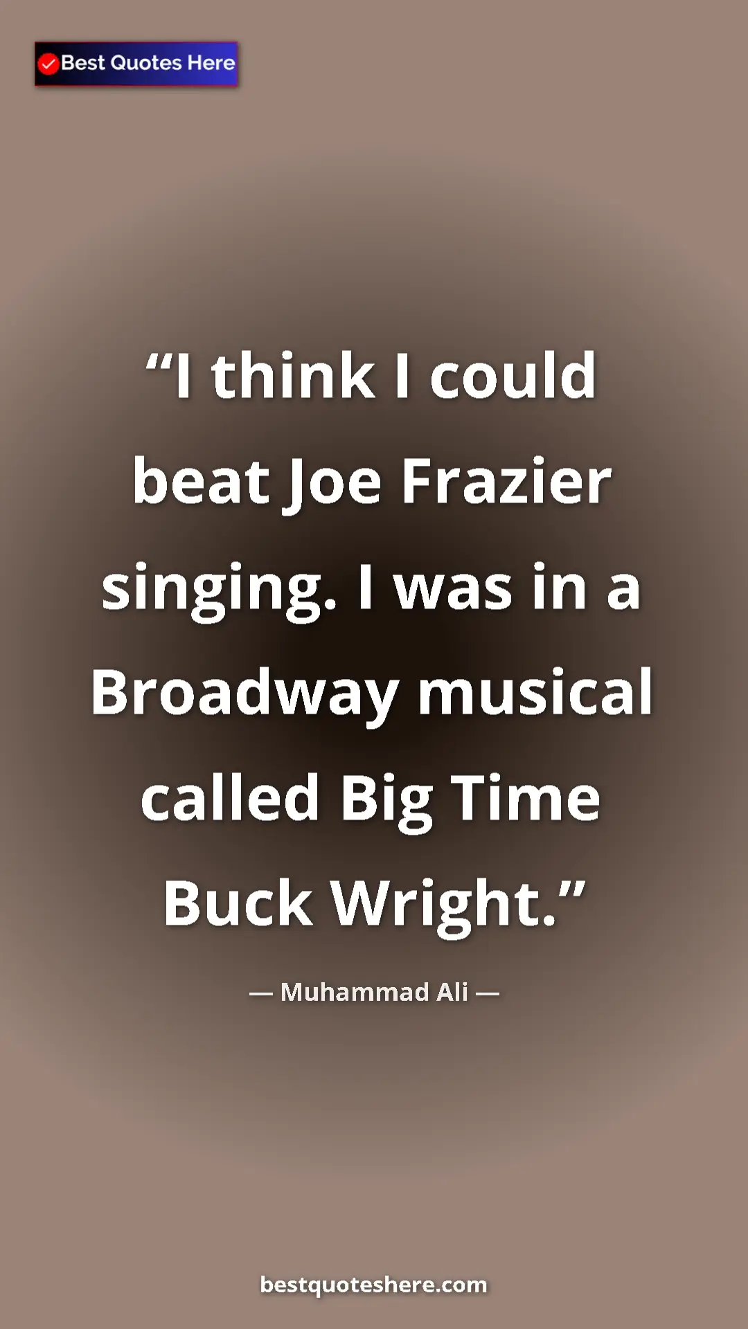 Pinterest quote poster by Muhammad Ali: "I think I could beat Joe Frazier singing. I was in a..."