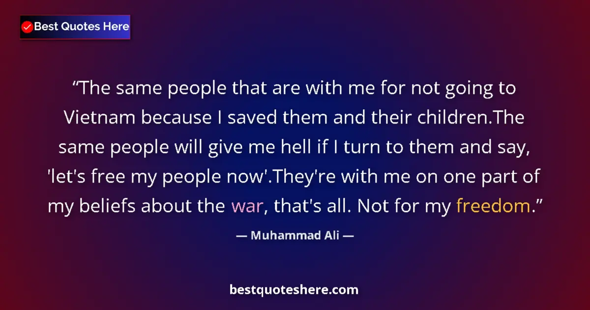 Quote by Muhammad Ali: The same people that are with me for not going to Vietnam because I saved them and their children.Th...