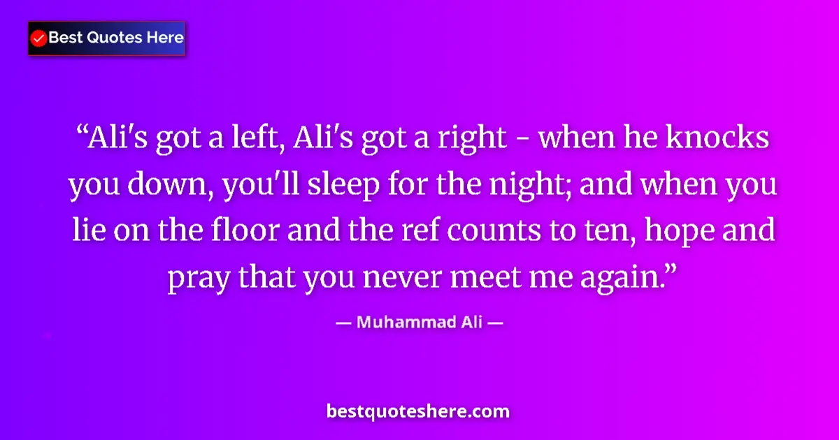 Quote by Muhammad Ali: Ali's got a left, Ali's got a right - when he knocks you down, you'll sleep for the night; and when ...