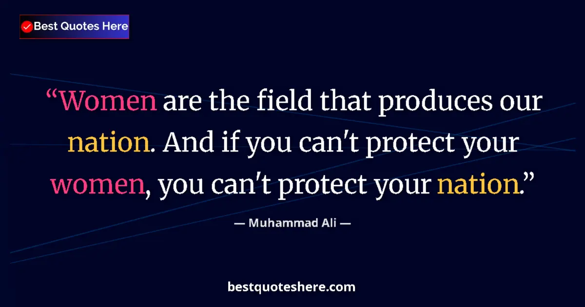 Quote by Muhammad Ali: Women are the field that produces our nation. And if you can't protect your women, you can't protect...