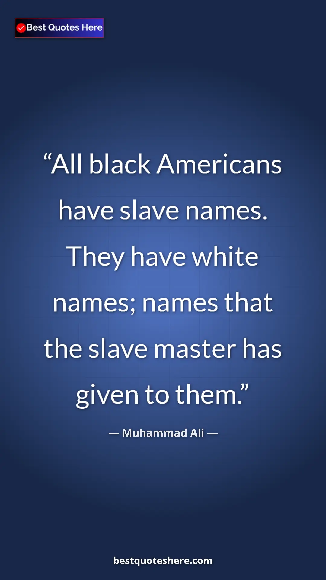 Muhammad Ali Quote Card: "All black Americans have slave names. They have white..." Pinterest quote poster by Muhammad Ali: "All black Americans have slave names. They have white..."