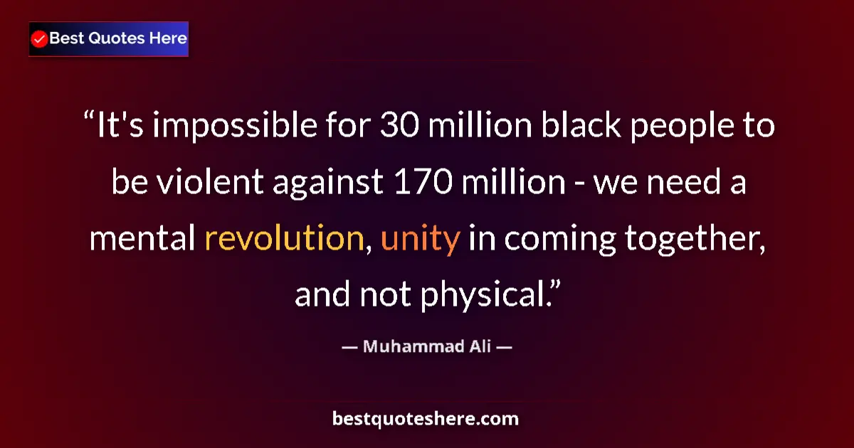 Quote by Muhammad Ali: It's impossible for 30 million black people to be violent against 170 million - we need a mental rev...