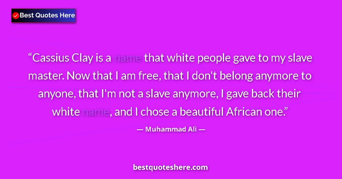 Quote by Muhammad Ali: Cassius Clay is a name that white people gave to my slave master. Now that I am free, that I don't b...