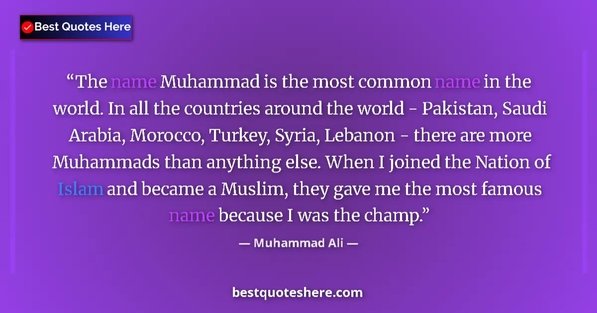 Quote by Muhammad Ali: The name Muhammad is the most common name in the world. In all the countries around the world - Paki...