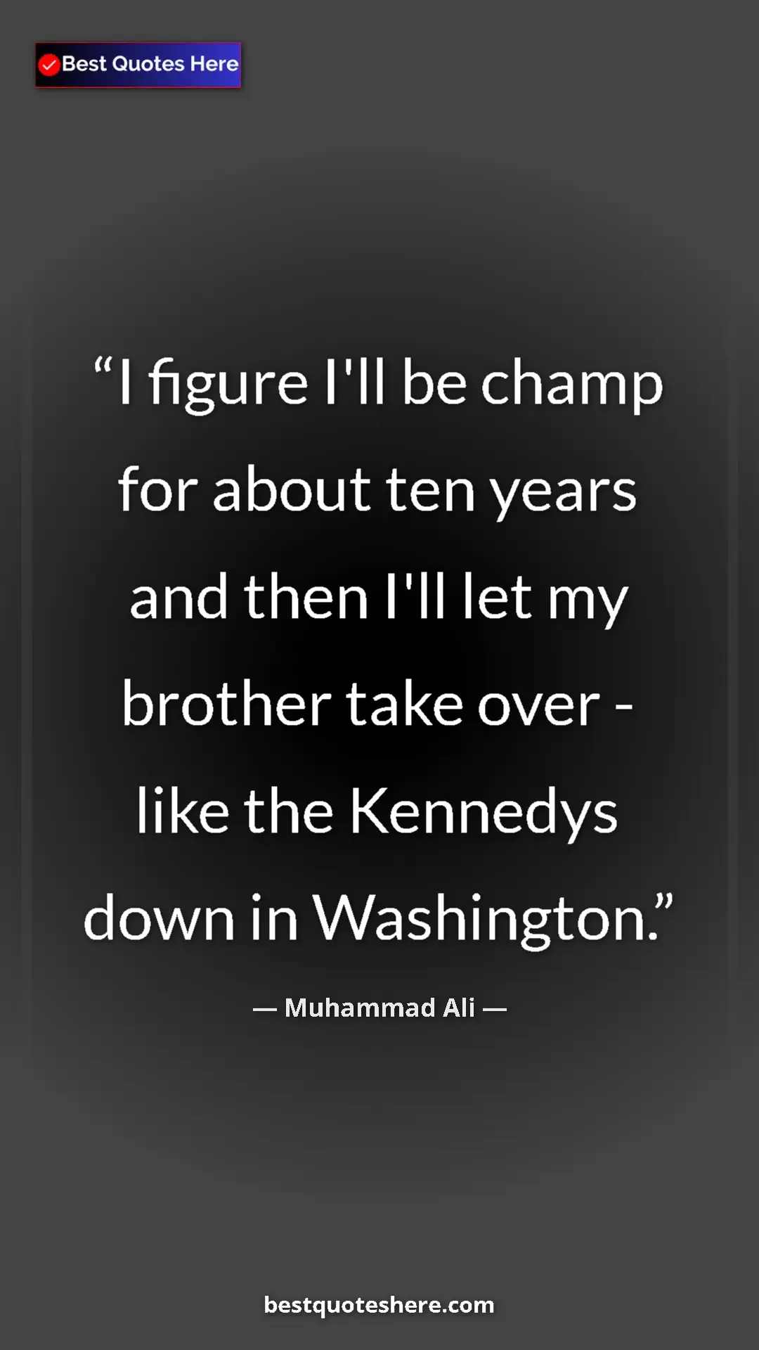 Pinterest quote poster by Muhammad Ali: "I figure I'll be champ for about ten years and then I'll..."