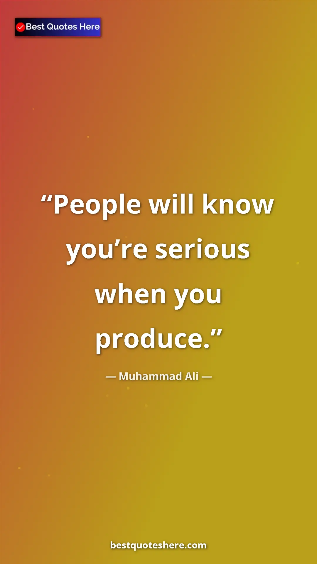 Muhammad Ali Quote Card: "People will know you’re serious when you produce." Pinterest quote poster by Muhammad Ali: "People will know you’re serious when you produce."