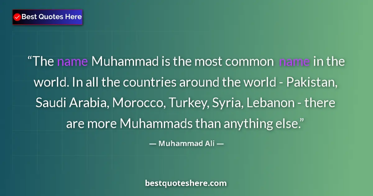 Quote by Muhammad Ali: The name Muhammad is the most common name in the world. In all the countries around the world - Paki...