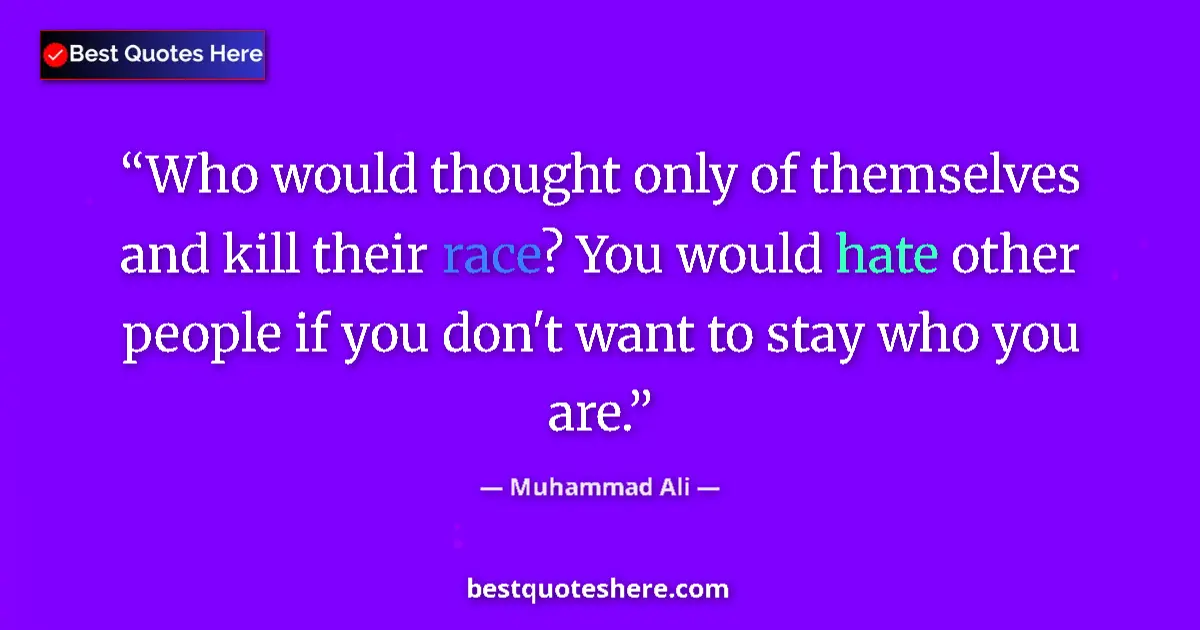 Quote by Muhammad Ali: Who would thought only of themselves and kill thei