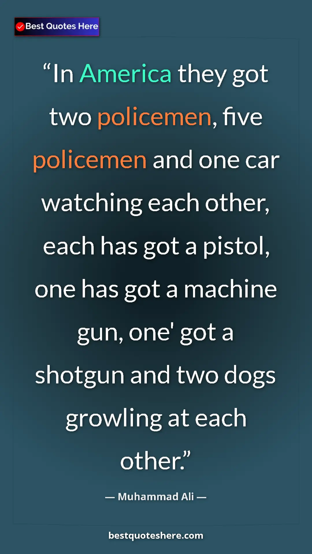 Pinterest quote poster by Muhammad Ali: "In America they got two policemen, five policemen and one..."