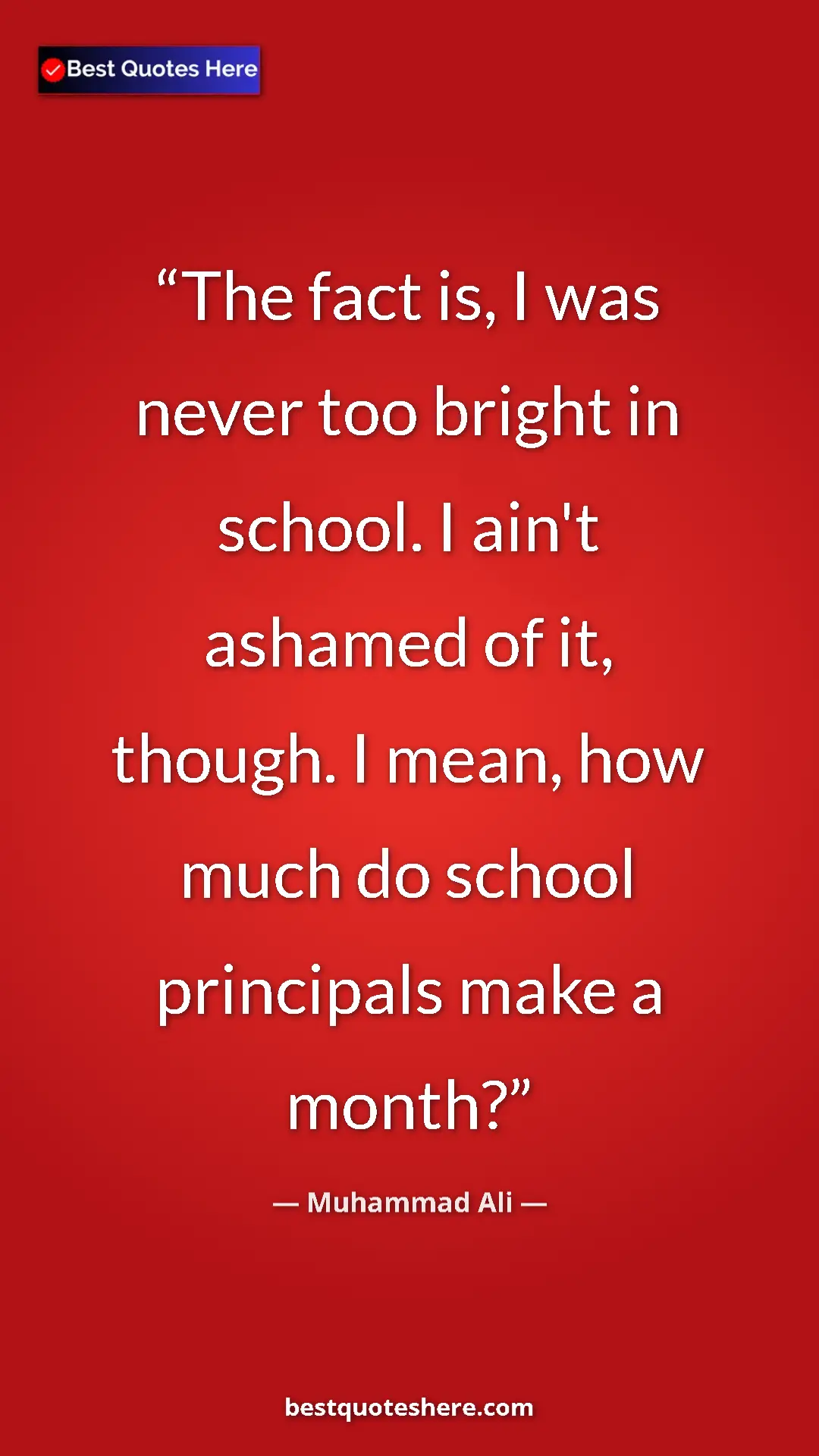 Muhammad Ali Quote Card: "The fact is, I was never too bright in school. I ain't..." Pinterest quote poster by Muhammad Ali: "The fact is, I was never too bright in school. I ain't..."
