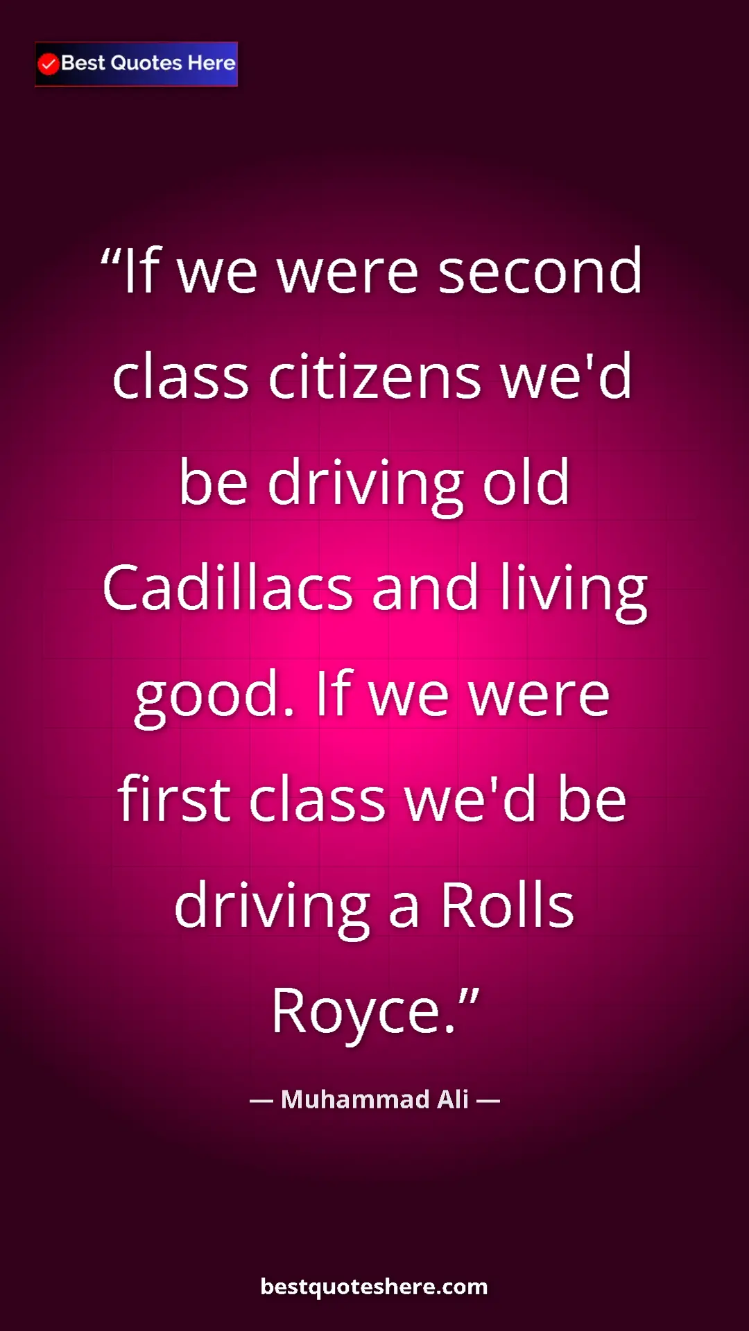 Muhammad Ali Quote Card: "If we were second class citizens we'd be driving old Cadilla" Pinterest quote poster by Muhammad Ali: "If we were second class citizens we'd be driving old Cadilla"