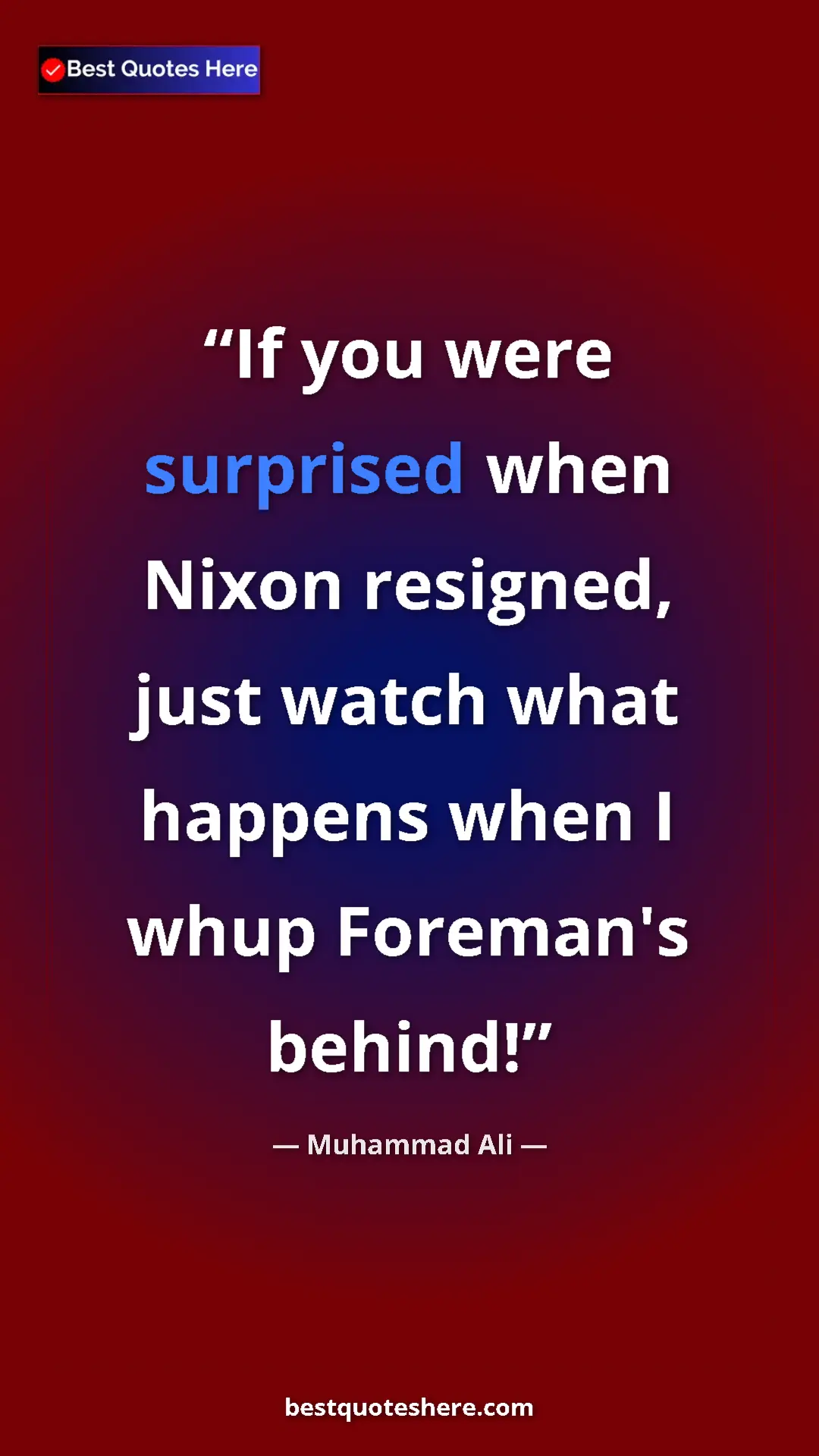 Muhammad Ali Quote Card: "If you were surprised when Nixon resigned, just watch what..." Pinterest quote poster by Muhammad Ali: "If you were surprised when Nixon resigned, just watch what..."