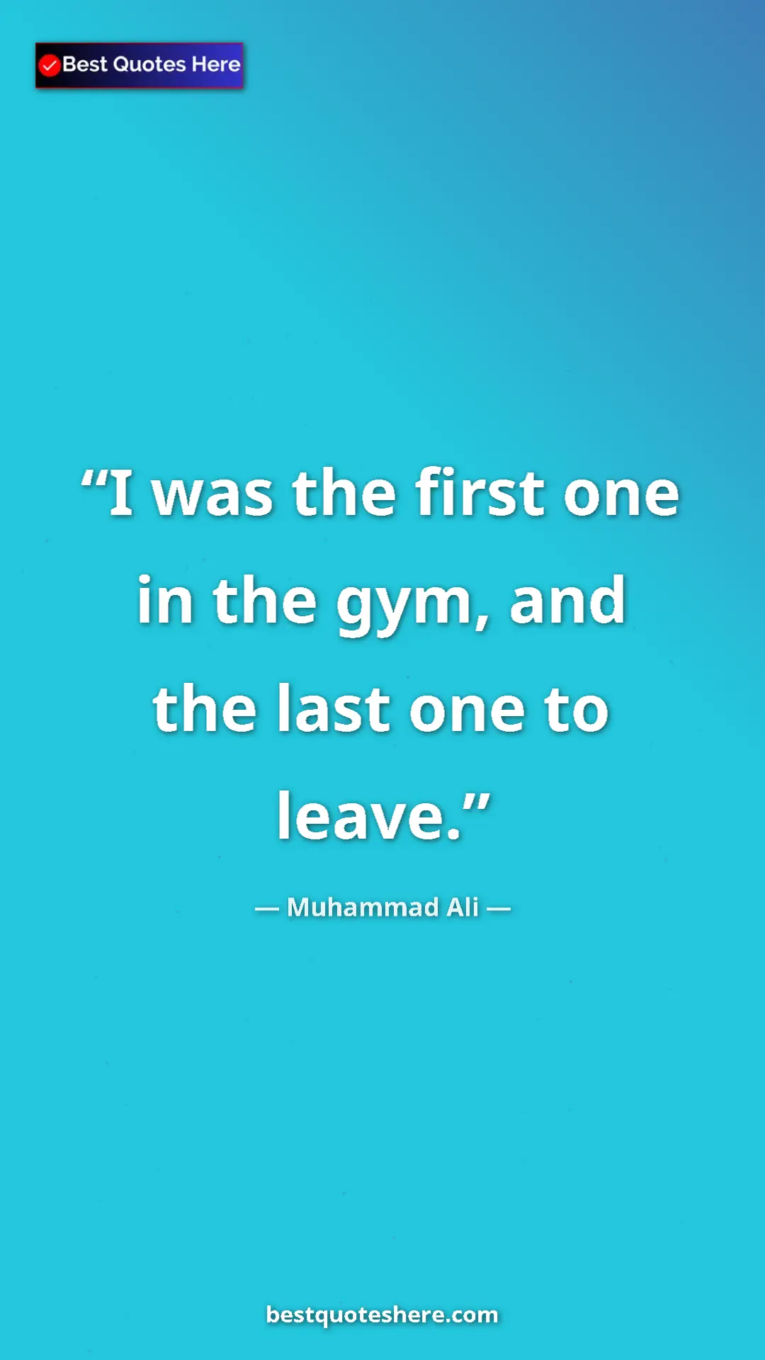 Muhammad Ali Quote Card: "I was the first one in the gym, and the last one to leave." Pinterest quote poster by Muhammad Ali: "I was the first one in the gym, and the last one to leave."