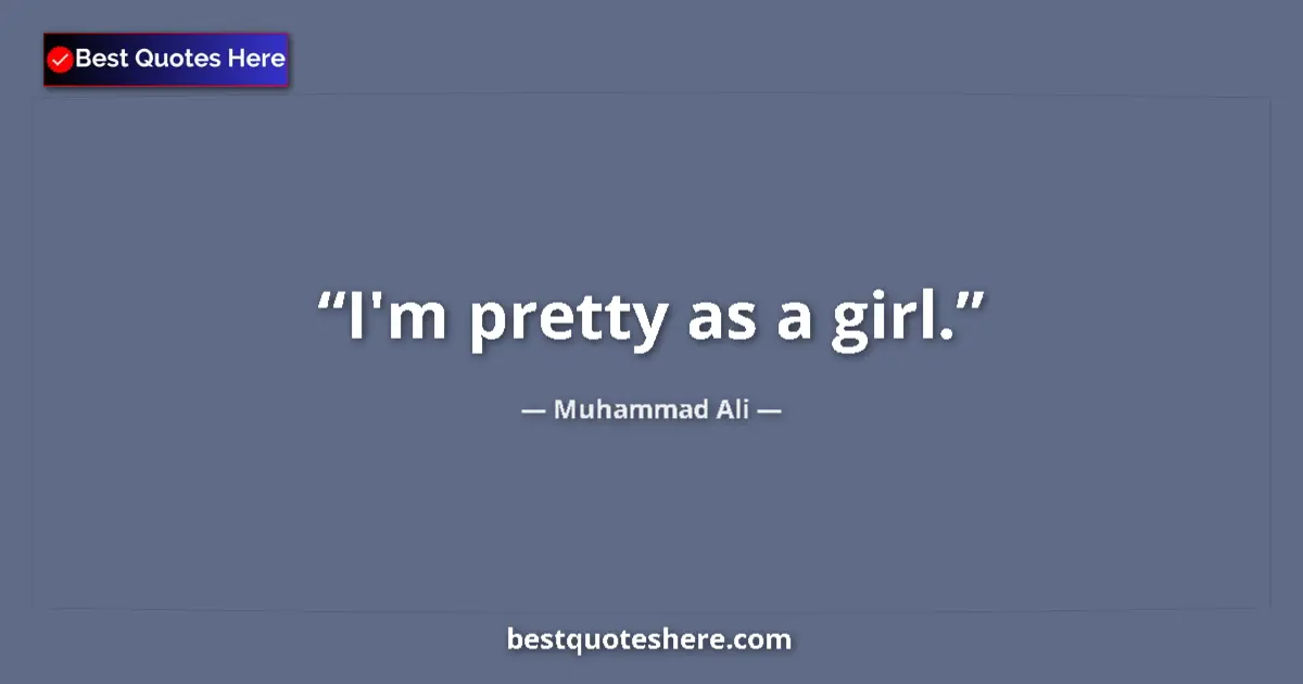 Quote by Muhammad Ali: I'm pretty as a girl....