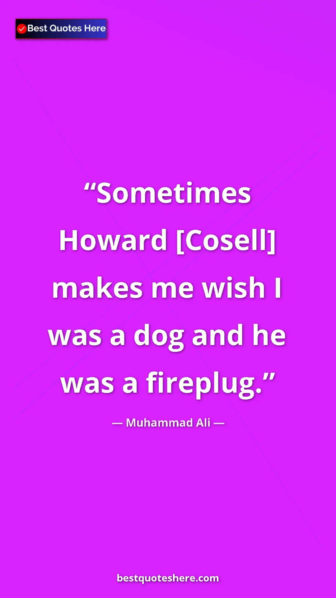 Pinterest quote poster by Muhammad Ali: "Sometimes Howard [Cosell] makes me wish I was a dog and he..."
