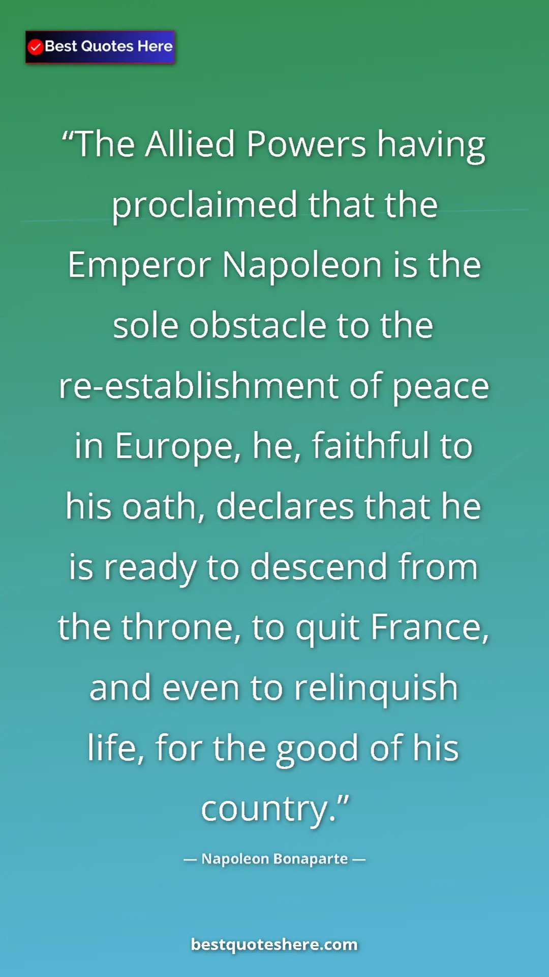 Napoleon Bonaparte Quote Card: "The Allied Powers having proclaimed that the Emperor..." Pinterest quote poster by Napoleon Bonaparte: "The Allied Powers having proclaimed that the Emperor..."