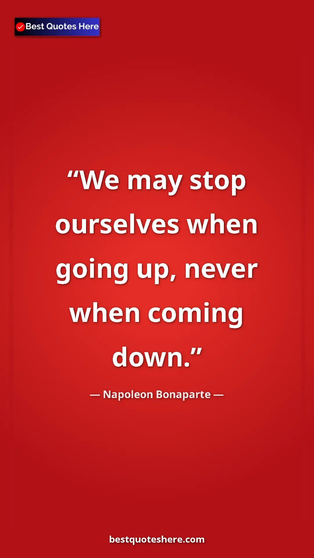 Pinterest quote poster by Napoleon Bonaparte: "We may stop ourselves when going up, never when coming down."