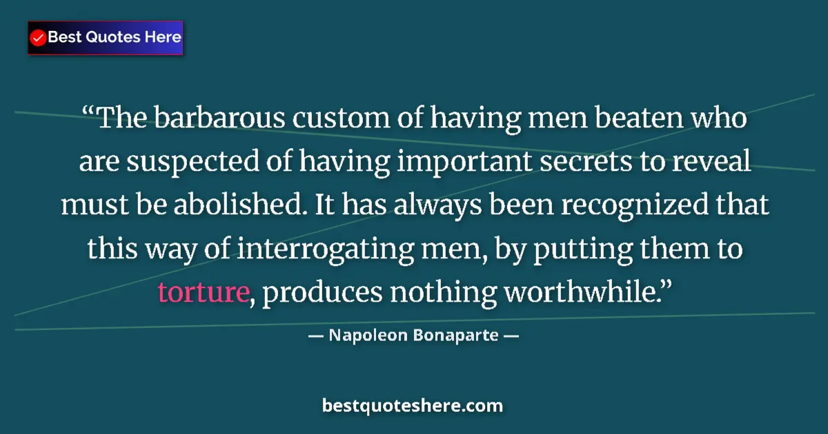Quote by Napoleon Bonaparte: The barbarous custom of having men beaten who are suspected of having important secrets to reveal mu...