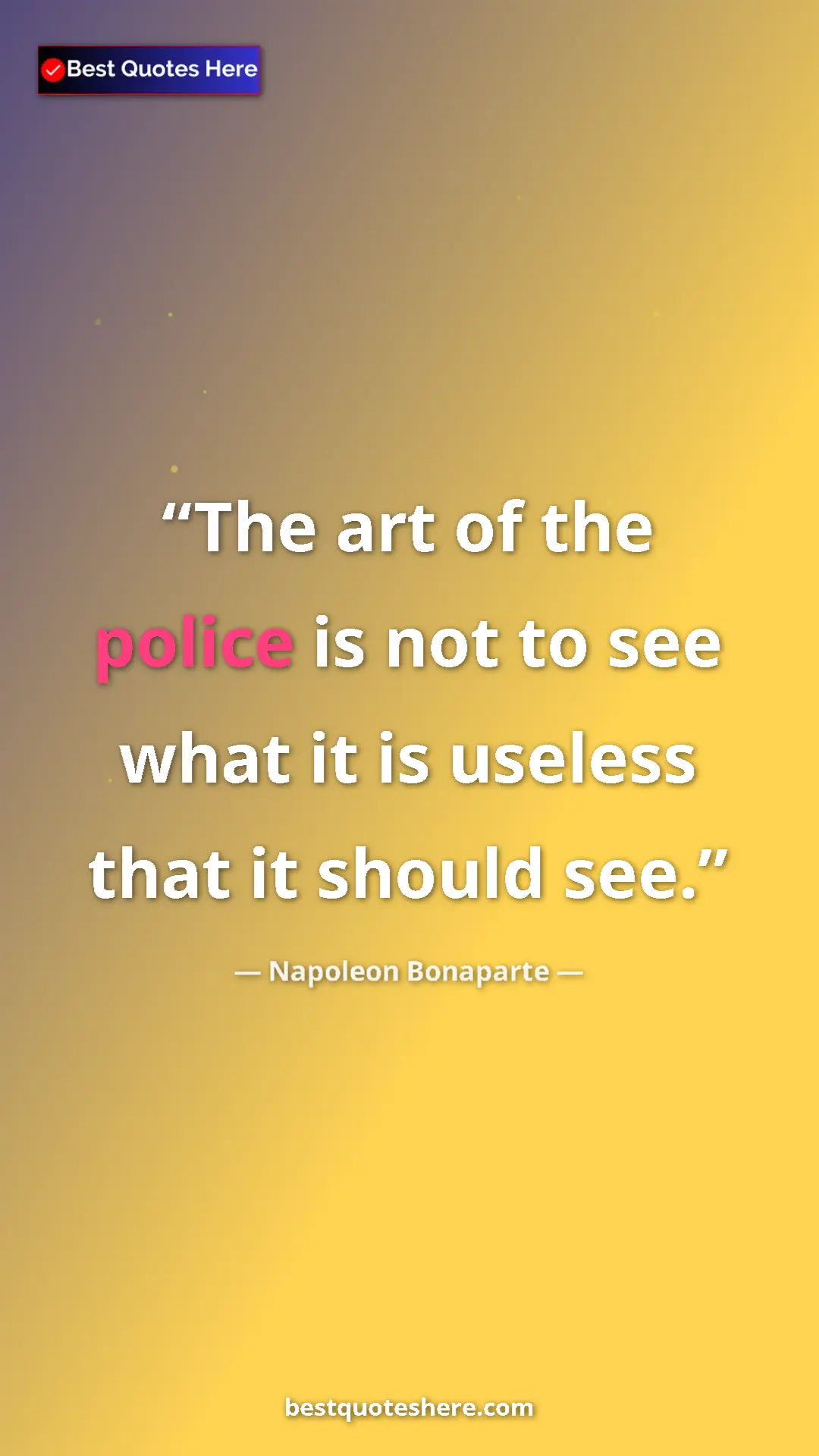 Pinterest quote poster by Napoleon Bonaparte: "The art of the police is not to see what it is useless that..."