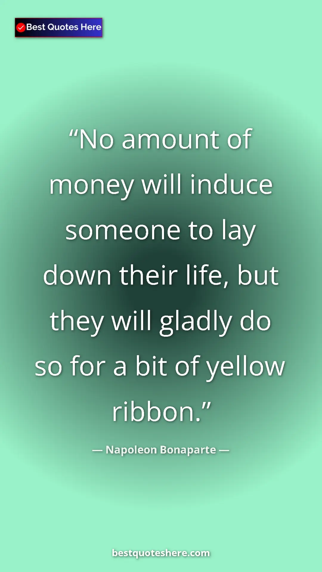 Pinterest quote poster by Napoleon Bonaparte: "No amount of money will induce someone to lay down their..."
