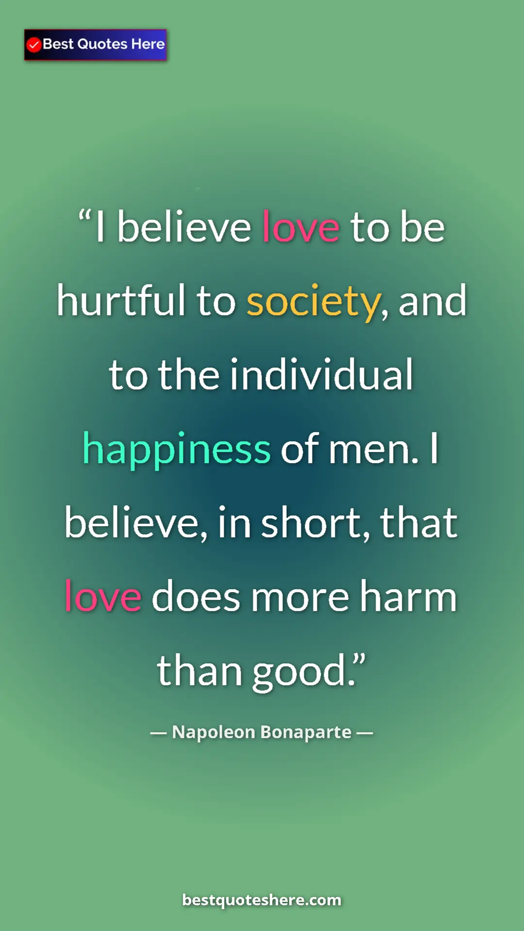 Pinterest quote poster by Napoleon Bonaparte: "I believe love to be hurtful to society, and to the..."