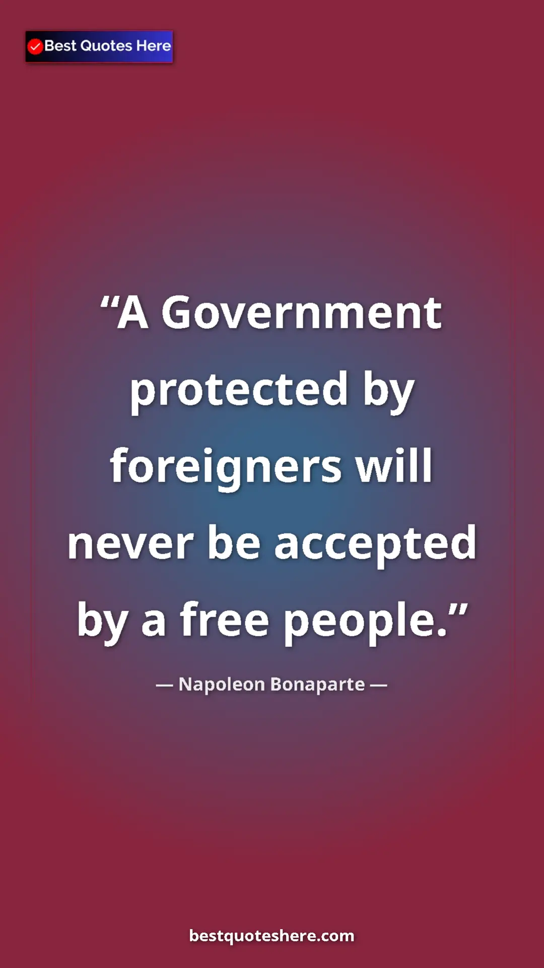 Pinterest quote poster by Napoleon Bonaparte: "A Government protected by foreigners will never be accepted..."
