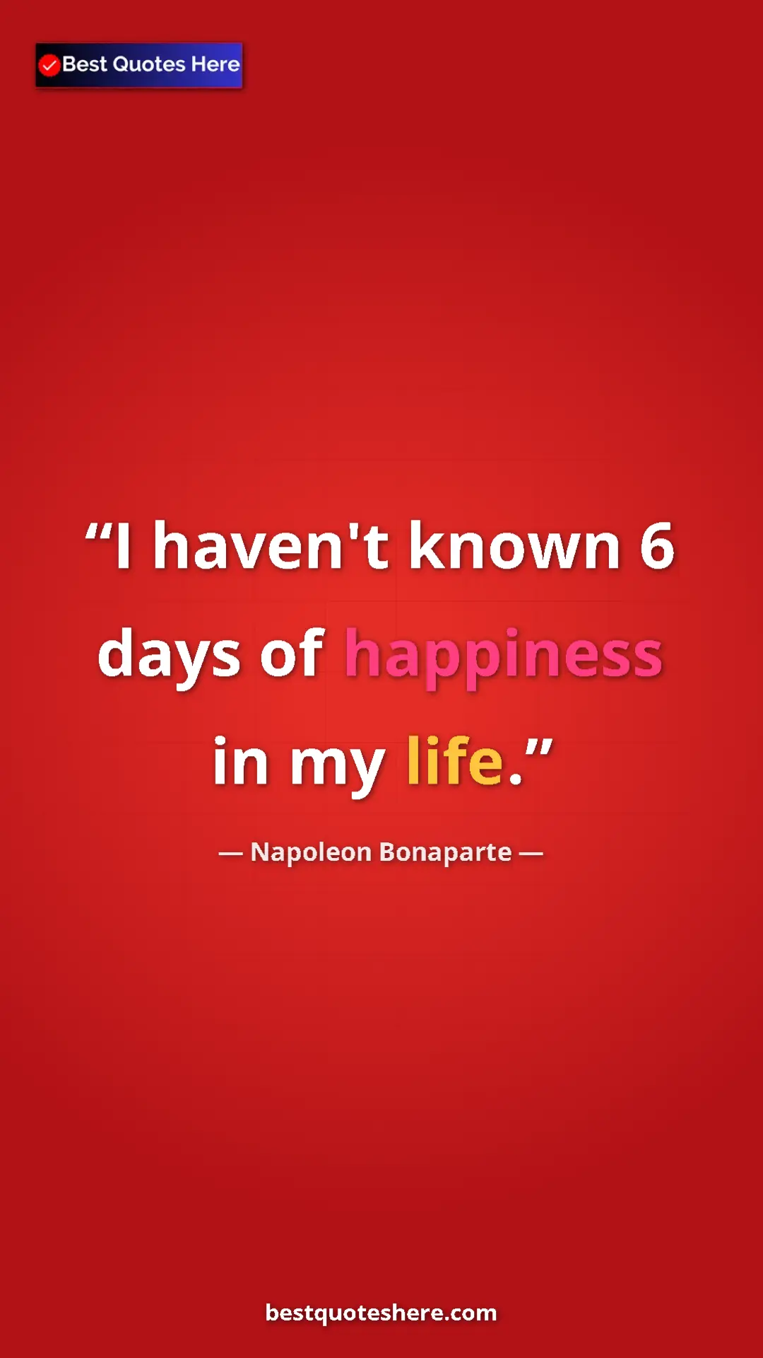 Pinterest quote poster by Napoleon Bonaparte: "I haven't known 6 days of happiness in my life."