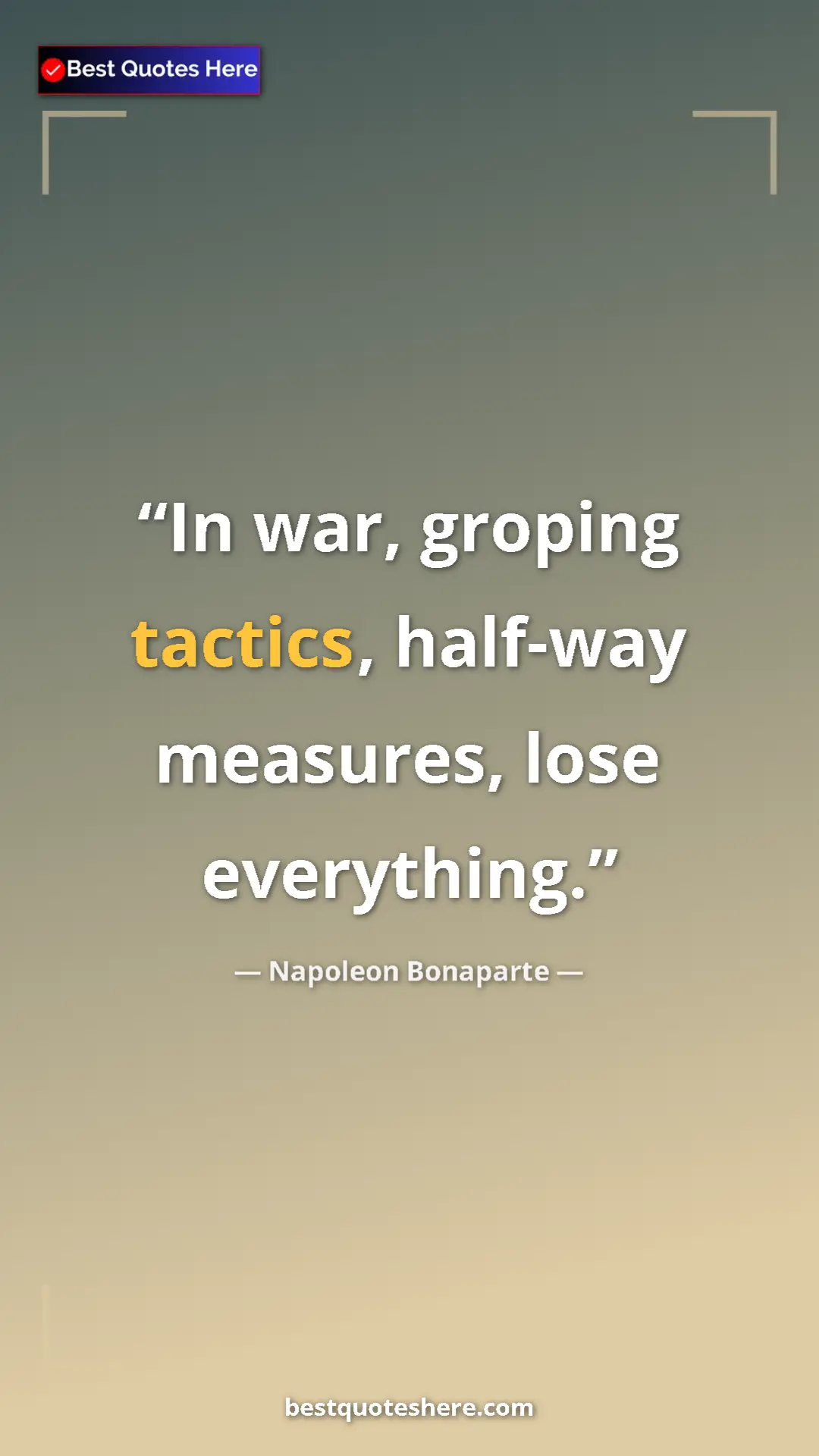 Pinterest quote poster by Napoleon Bonaparte: "In war, groping tactics, half-way measures, lose everything."