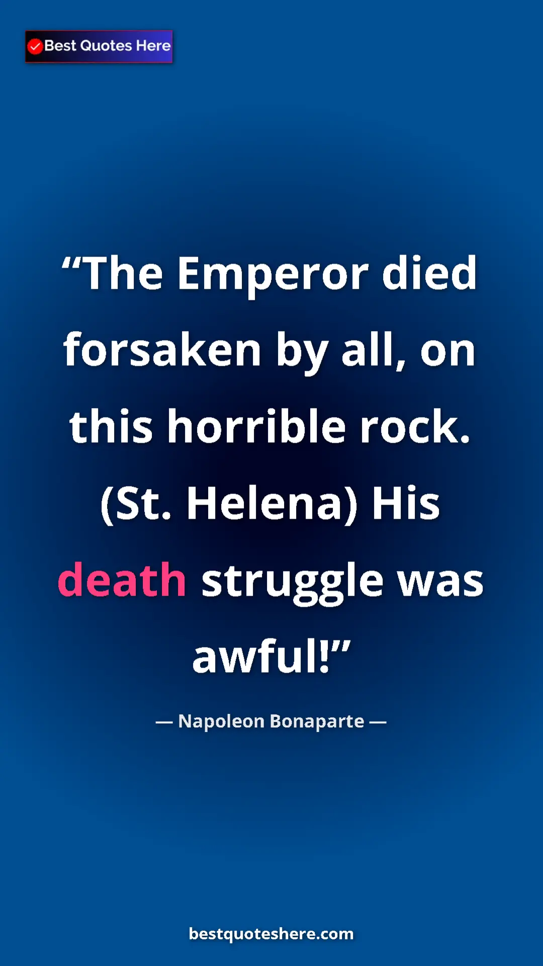 Pinterest quote poster by Napoleon Bonaparte: "The Emperor died forsaken by all, on this horrible rock...."