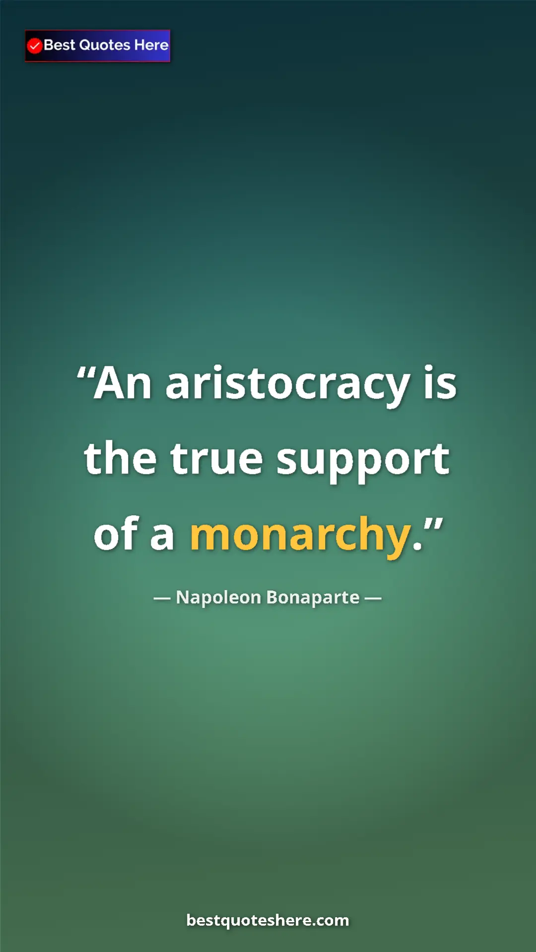 Napoleon Bonaparte Quote Card: "An aristocracy is the true support of a monarchy." Pinterest quote poster by Napoleon Bonaparte: "An aristocracy is the true support of a monarchy."