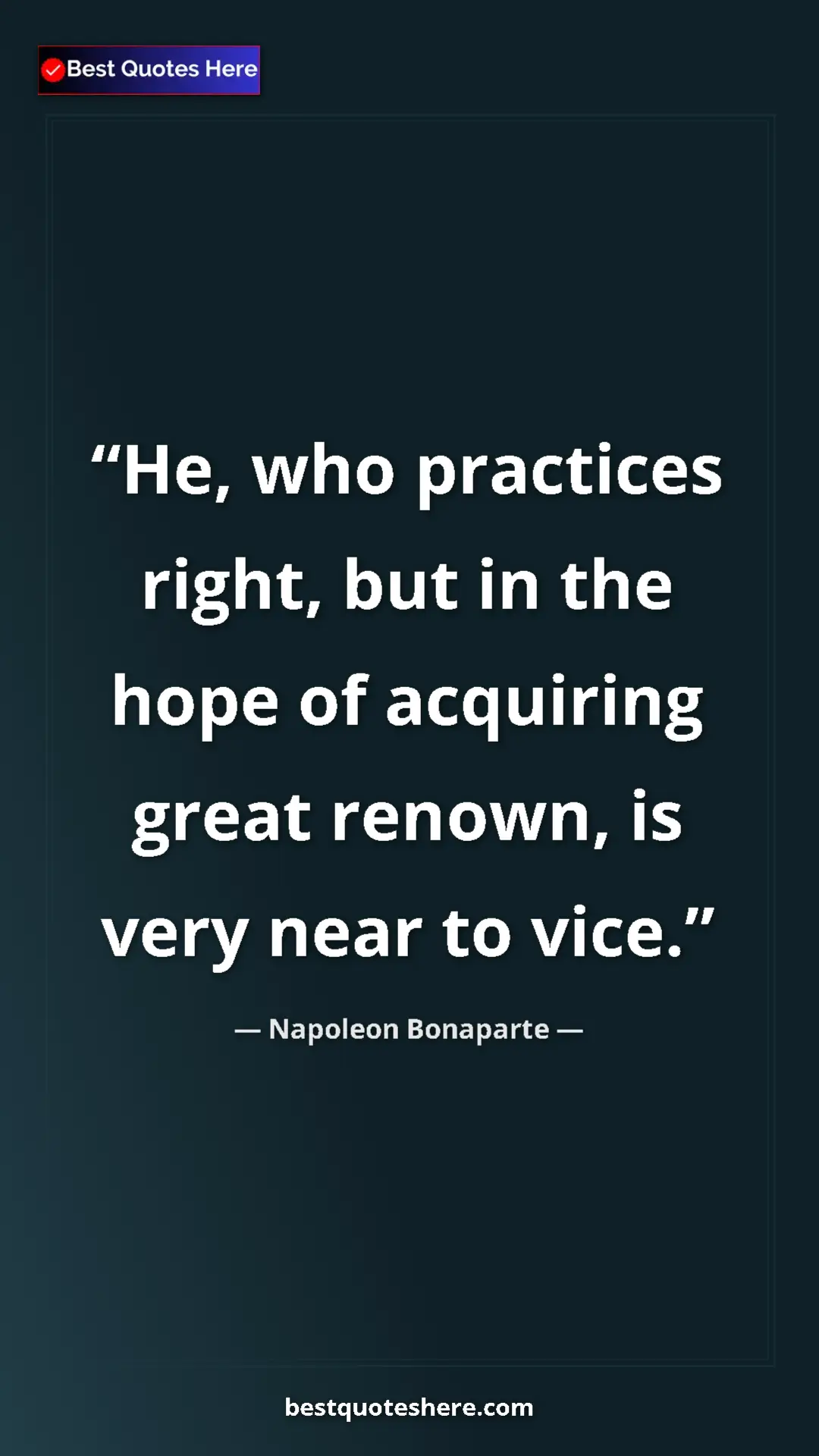 Pinterest quote poster by Napoleon Bonaparte: "He, who practices right, but in the hope of acquiring great..."