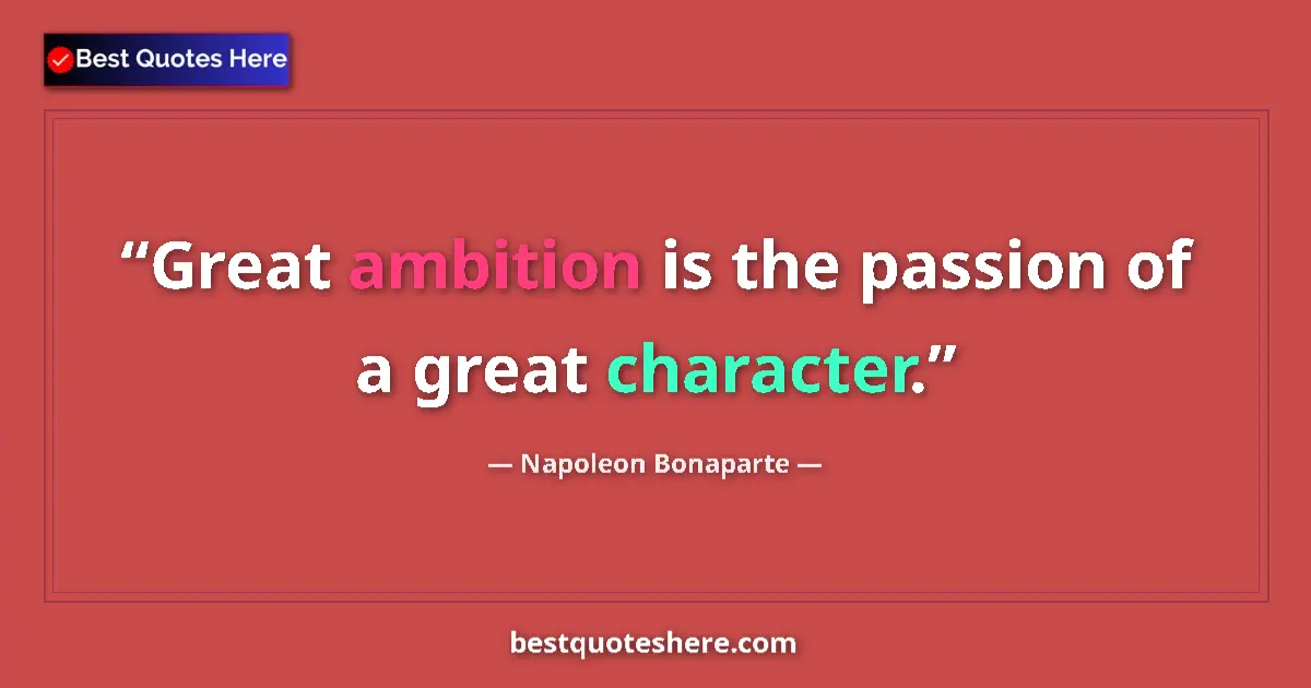 Quote by Napoleon Bonaparte: Great ambition is the passion of a great character....