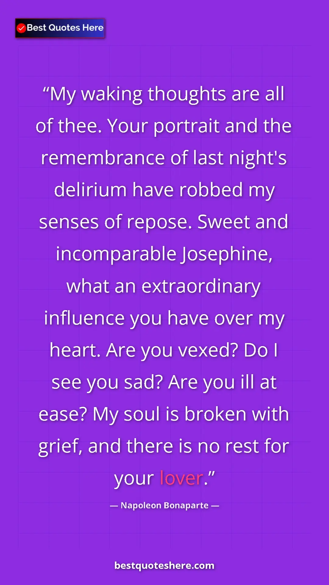 Napoleon Bonaparte Quote Card: "My waking thoughts are all of thee. Your portrait and the..." Pinterest quote poster by Napoleon Bonaparte: "My waking thoughts are all of thee. Your portrait and the..."