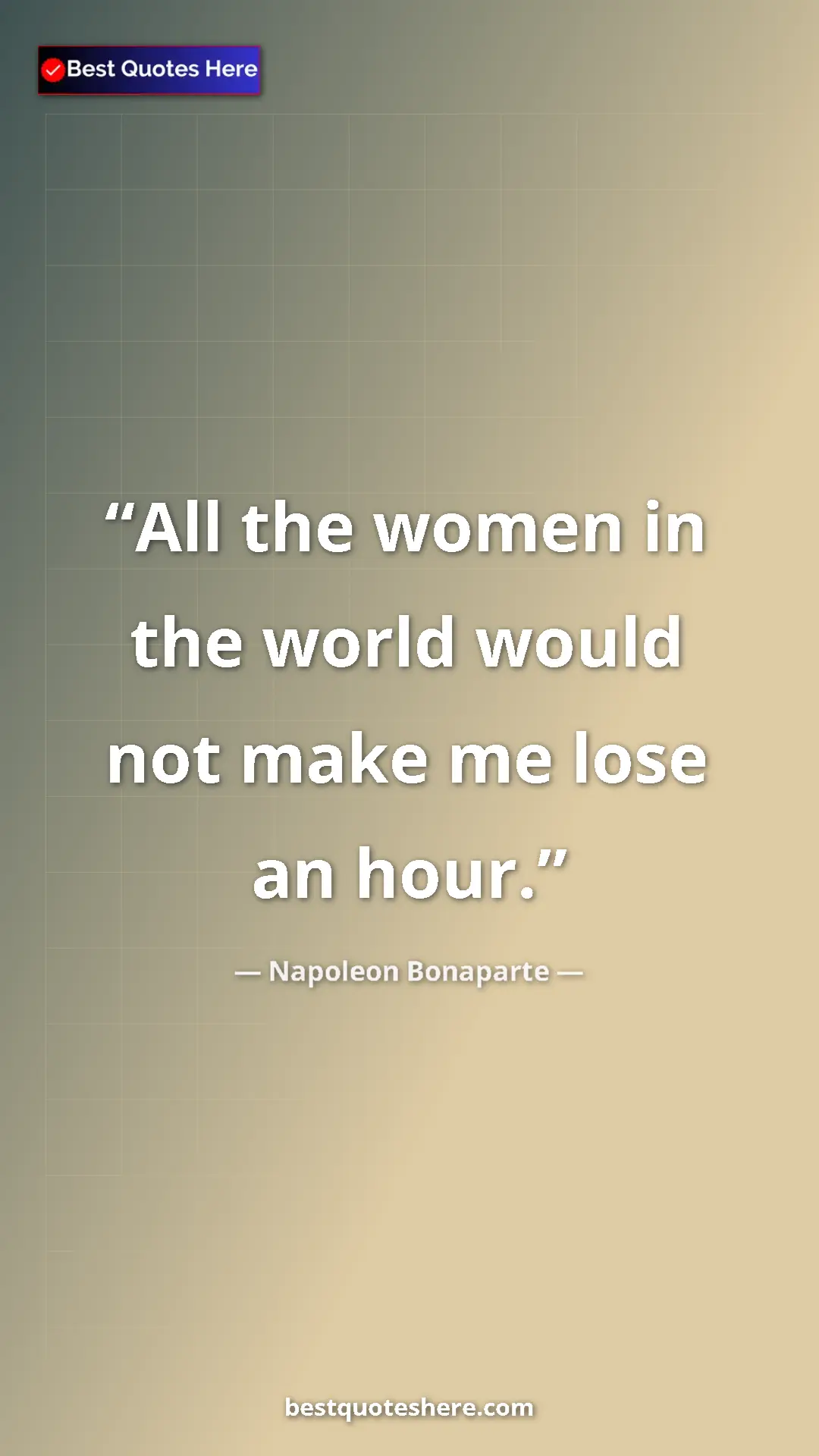 Pinterest quote poster by Napoleon Bonaparte: "All the women in the world would not make me lose an hour."