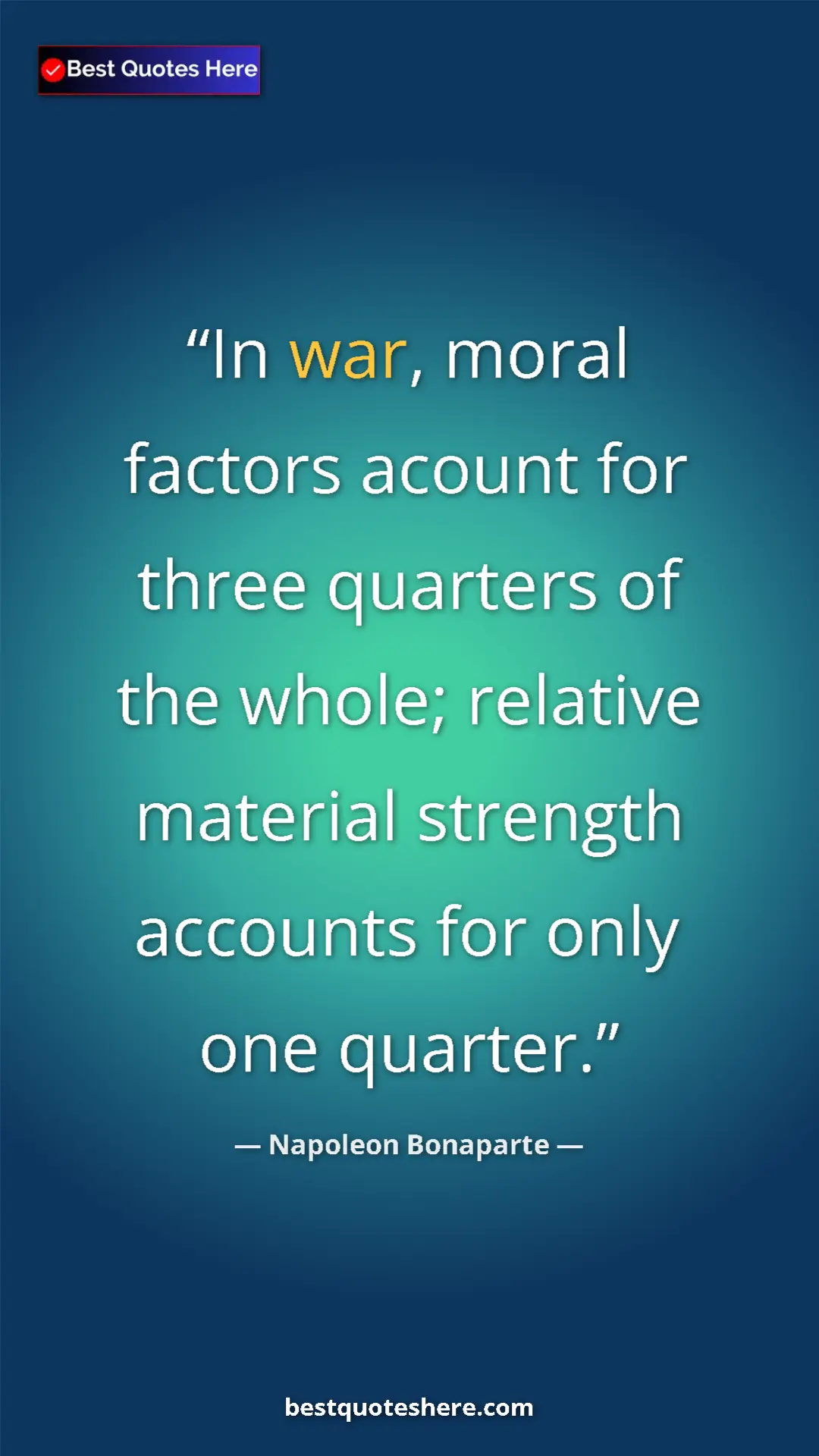 Pinterest quote poster by Napoleon Bonaparte: "In war, moral factors acount for three quarters of the..."