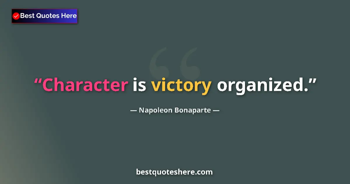 Quote by Napoleon Bonaparte: Character is victory organized....