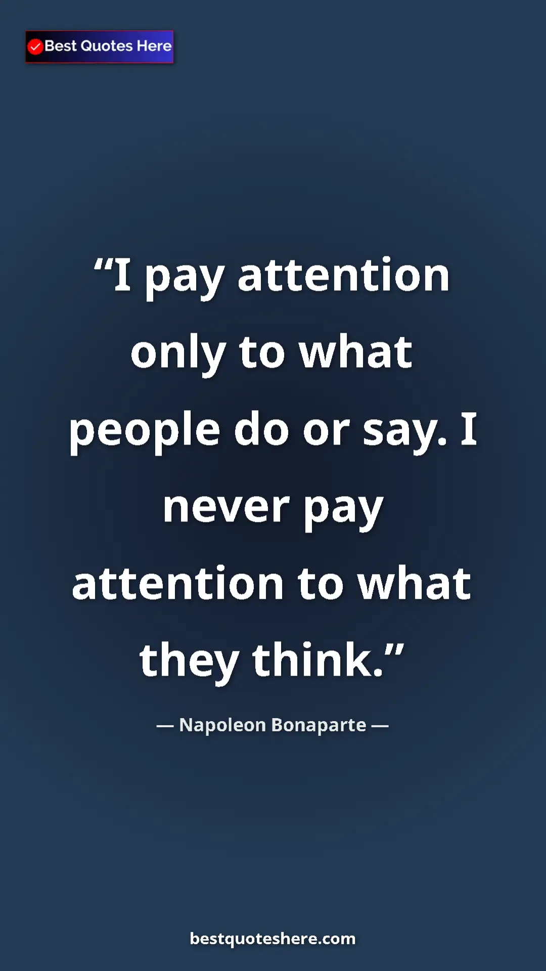 Pinterest quote poster by Napoleon Bonaparte: "I pay attention only to what people do or say. I never pay..."
