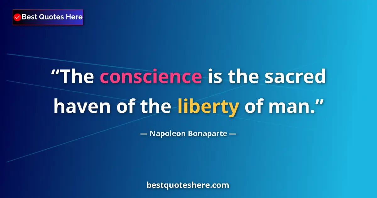 Quote by Napoleon Bonaparte: The conscience is the sacred haven of the liberty of man....