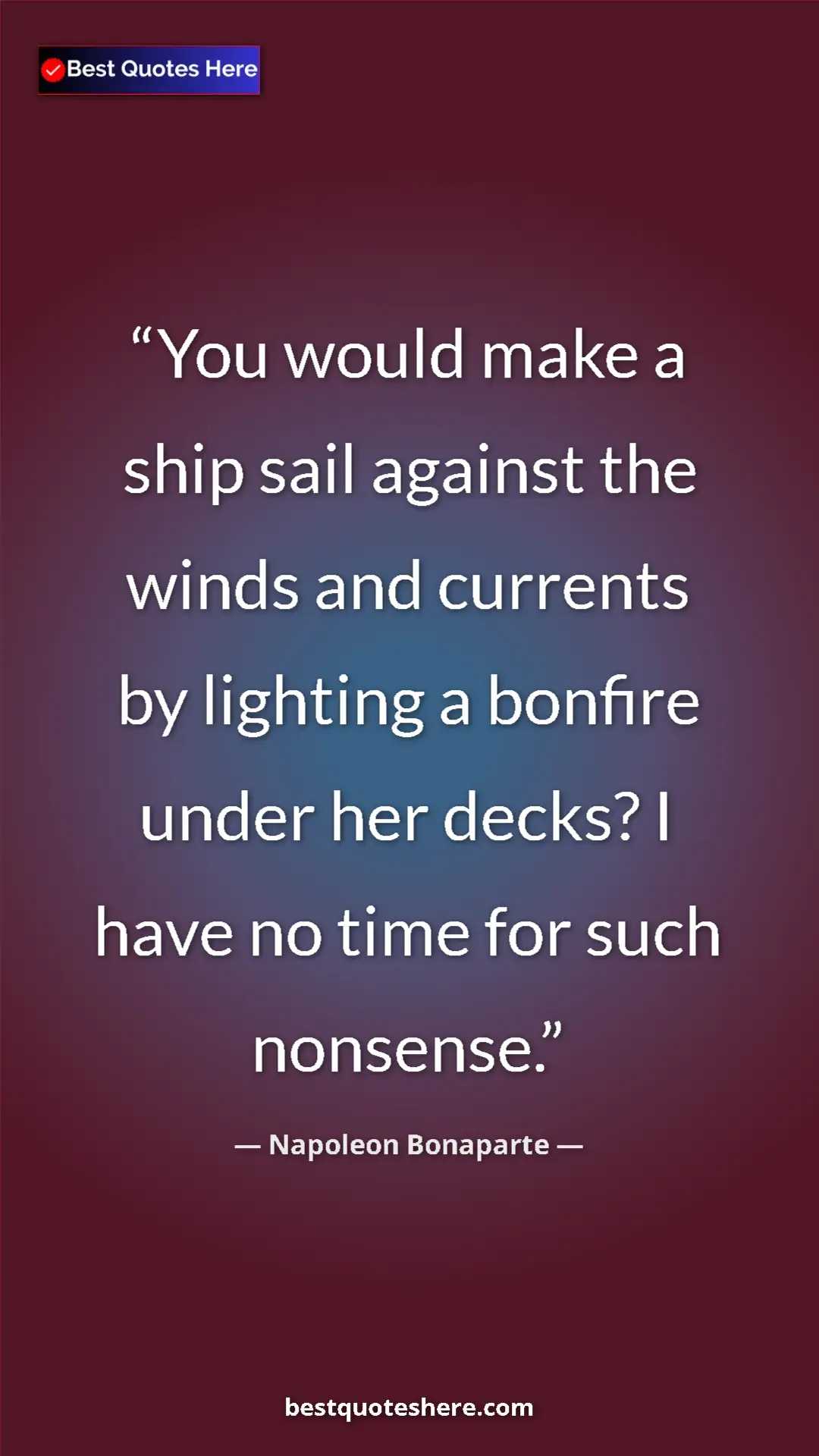 Pinterest quote poster by Napoleon Bonaparte: "You would make a ship sail against the winds and currents..."